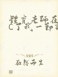 体育老师在单杠C了我一节课网