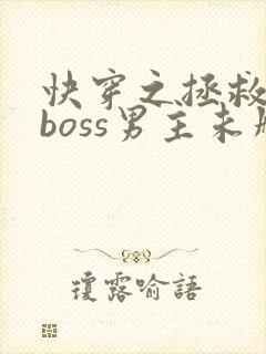 快穿之拯救黑化boss男主未删减