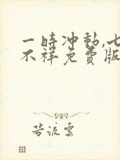 一时冲动,七世不祥免费版