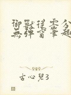 御兽从零分开始无弹窗笔趣阁