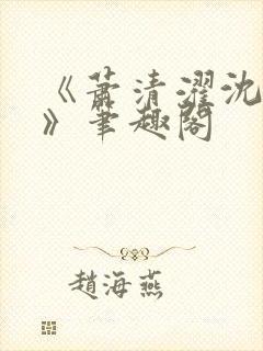 《萧清濯沈令柔》笔趣阁