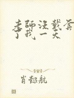 老师没戴套子c了我一天