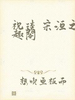 祝琰 宋洹之笔趣阁