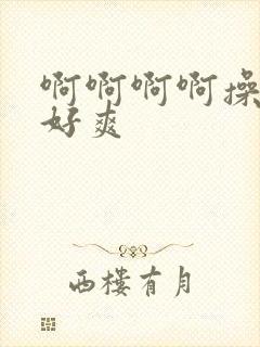 啊啊啊啊操得我好爽