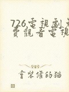 726电视剧免费观看电视剧大全在线观看