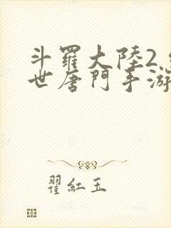 斗罗大陆2 绝世唐门手游