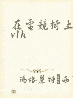 在电竞椅上做1v1h封面