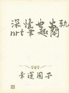 深情也出轨逆2nrt笔趣阁