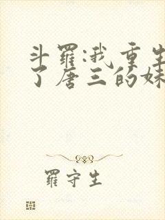 斗罗:我重生成了唐三的妹妹