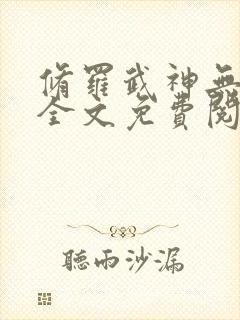 修罗武神无弹窗全文免费阅读