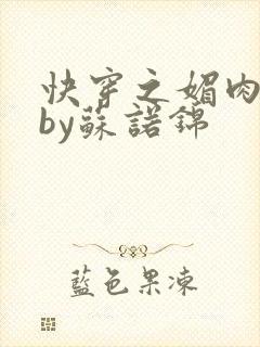 快穿之媚肉生香by苏诺锦