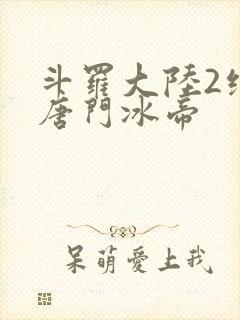 斗罗大陆2绝世唐门冰帝