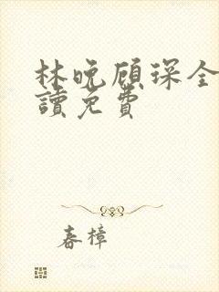 林晚顾琛全文阅读免费