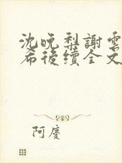 沈晚梨谢云迟叶希后续全文大结局封面