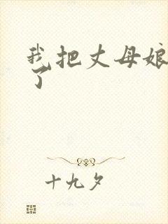 我把丈母娘操爽了