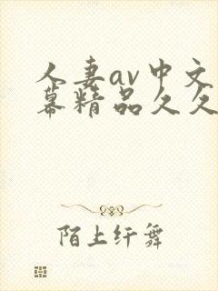 人妻av中文字幕精品久久久