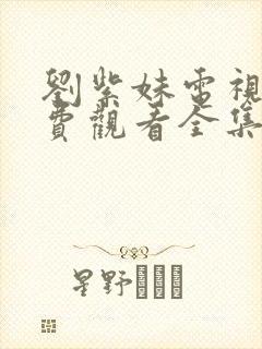 刘紫妹电视剧免费观看全集高清