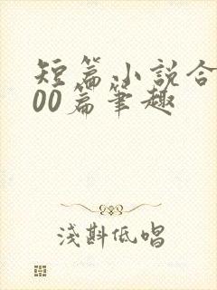 短篇小说合集500篇笔趣