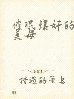 催眠爆奸的冷艳美母