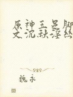 原神玉足脚交淫文沉秋淫丝封面