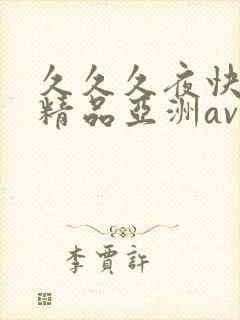 久久久夜快乐色精品亚洲av不卡