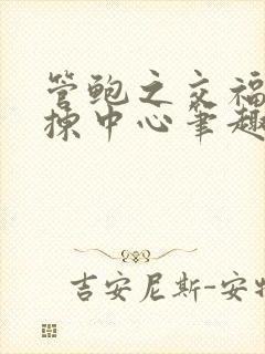 管鲍之交福利分拣中心笔趣阁