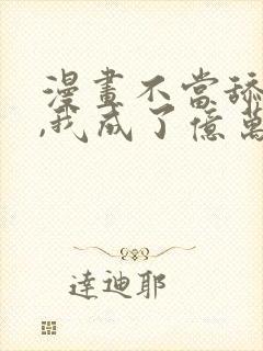 漫画不当舔狗后,我成了亿万神豪免费阅读