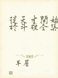 从天才开始无敌于斗破全集免费阅读