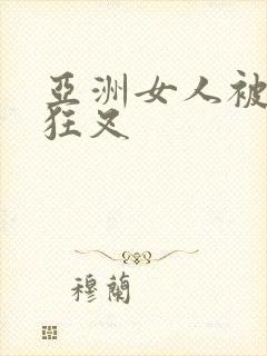 亚洲女人被黑人狂叉