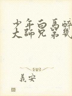 少年白马醉春风大师兄第几集出现的