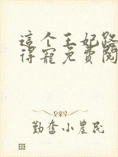 这个王妃路子野得宠免费阅读全文