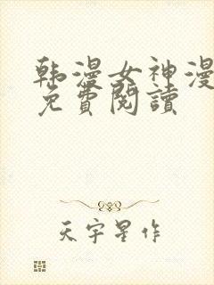 韩漫女神漫画网免费阅读