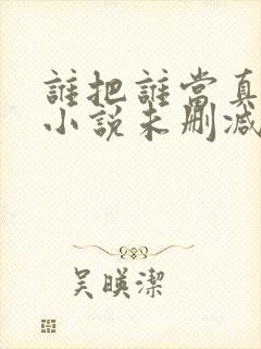 谁把谁当真全文小说未删减