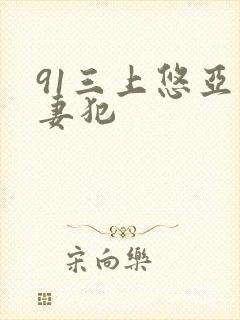 91三上悠亚人妻犯