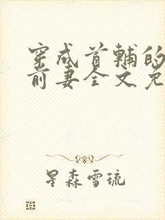 穿成首辅的炮灰前妻全文免费阅读