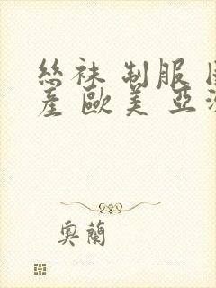 丝袜 制服 国产 欧美 亚洲