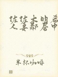 佐佐木明希在线人妻邻居中出