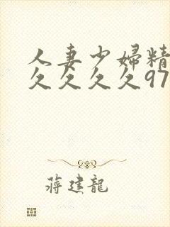 人妻少妇精品久久久久久97