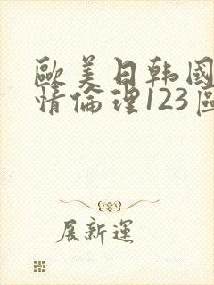 欧美日韩国产剧情伦理123区