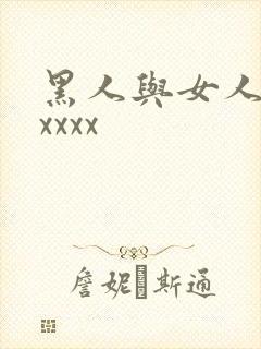 黑人与女人猛交xxxx