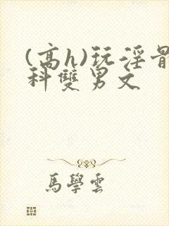 (高h)玩淫骨科双男文