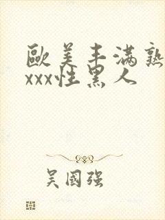 欧美丰满熟妇xxxx性黑人