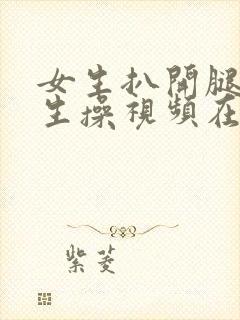 女生扒开腿让男生操视频在线观看