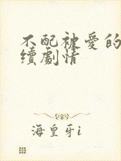 不配被爱的人后续剧情