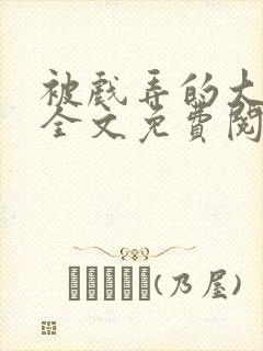 被戏弄的大小姐全文免费阅读