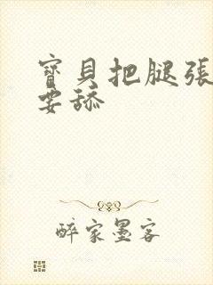 宝贝把腿张开我要舔