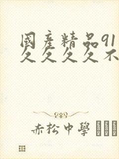 国产精品91久久久久久不卡