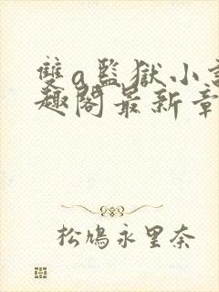 双a监狱小说笔趣阁最新章节更新时间封面