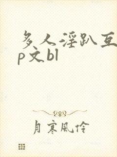 多人淫趴互攻np文bl