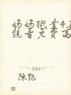 妈妈职业4在线观看免费高清电视剧全集